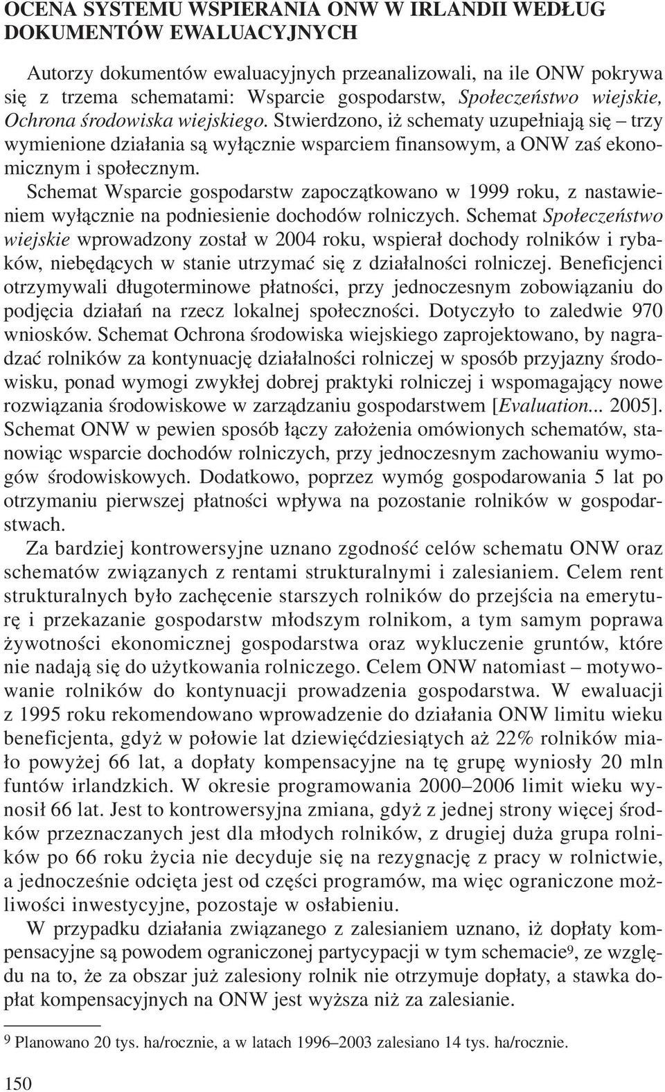 Schemat Wsparcie gospodarstw zapocz¹tkowano w 1999 roku, z nastawieniem wy³¹cznie na podniesienie dochodów rolniczych.