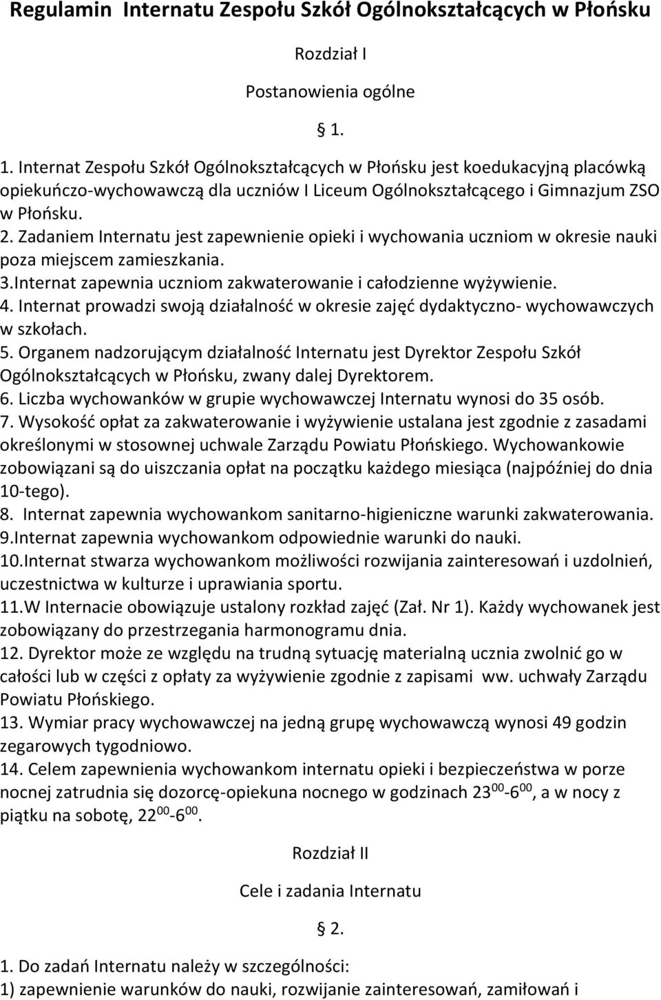 Zadaniem Internatu jest zapewnienie opieki i wychowania uczniom w okresie nauki poza miejscem zamieszkania. 3.Internat zapewnia uczniom zakwaterowanie i całodzienne wyżywienie. 4.