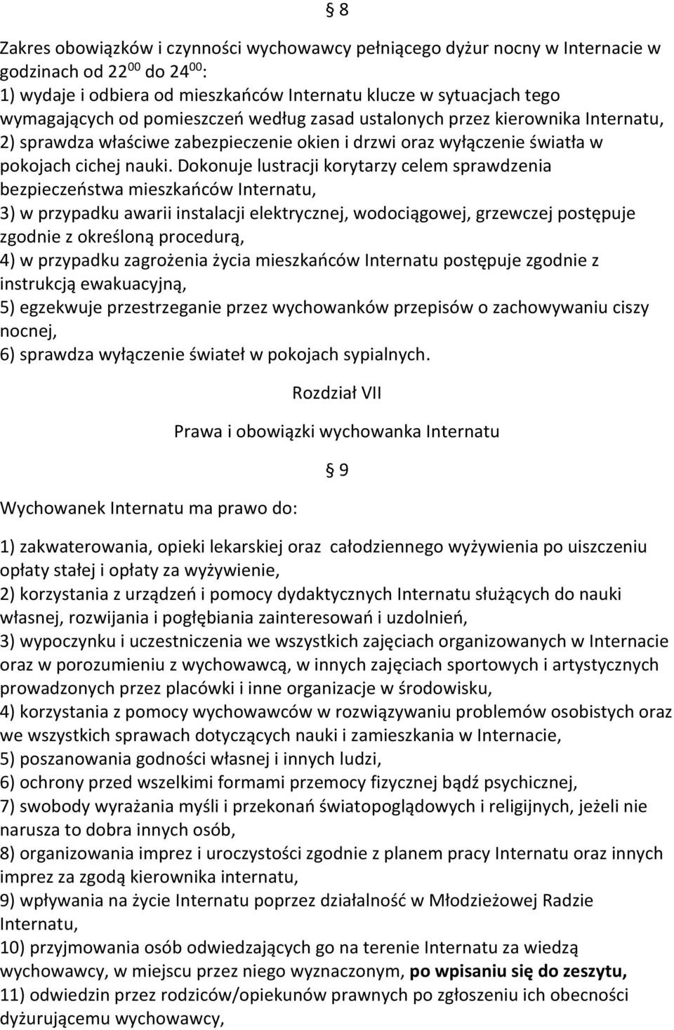 Dokonuje lustracji korytarzy celem sprawdzenia bezpieczeństwa mieszkańców Internatu, 3) w przypadku awarii instalacji elektrycznej, wodociągowej, grzewczej postępuje zgodnie z określoną procedurą, 4)