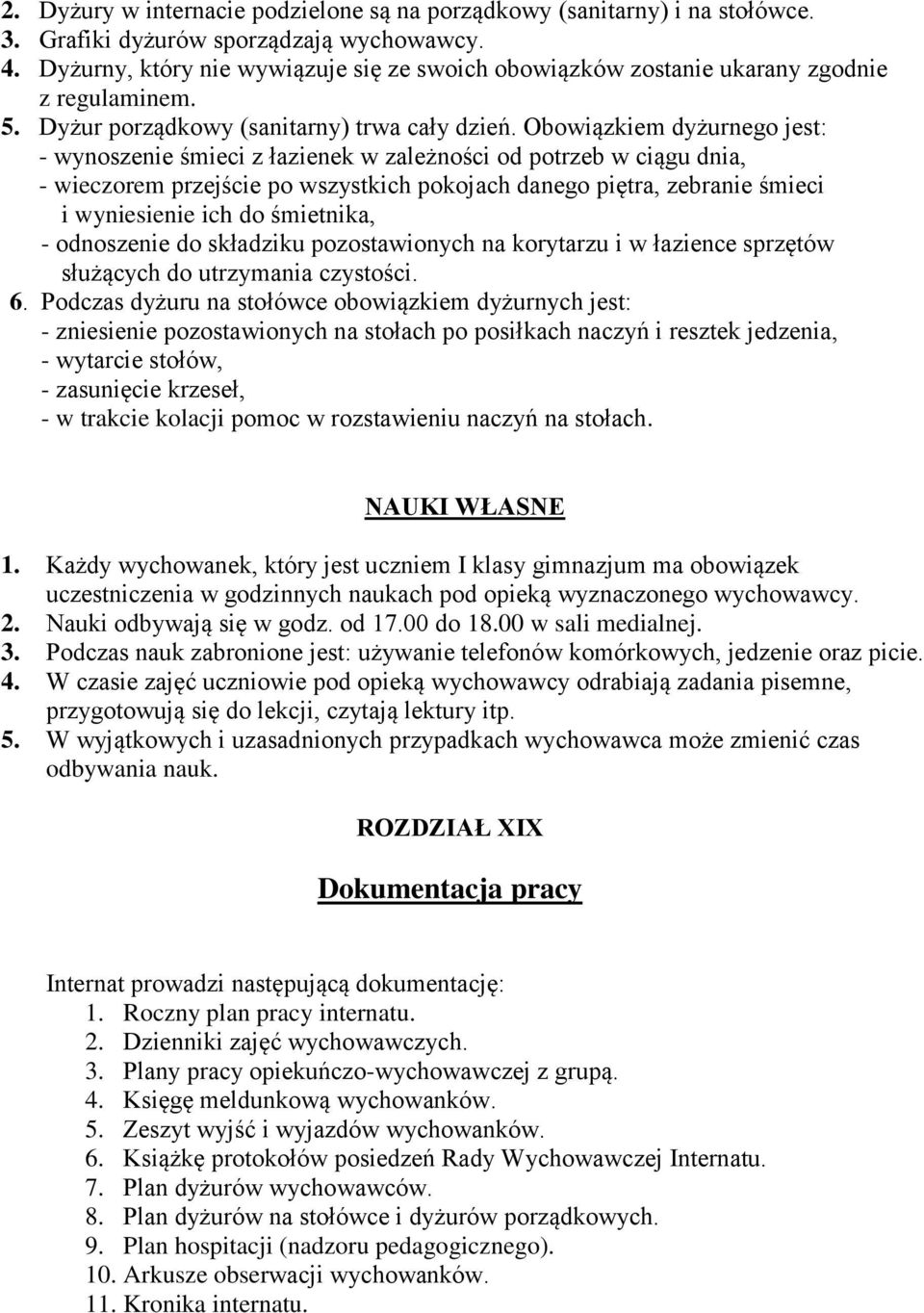 Obowiązkiem dyżurnego jest: - wynoszenie śmieci z łazienek w zależności od potrzeb w ciągu dnia, - wieczorem przejście po wszystkich pokojach danego piętra, zebranie śmieci i wyniesienie ich do