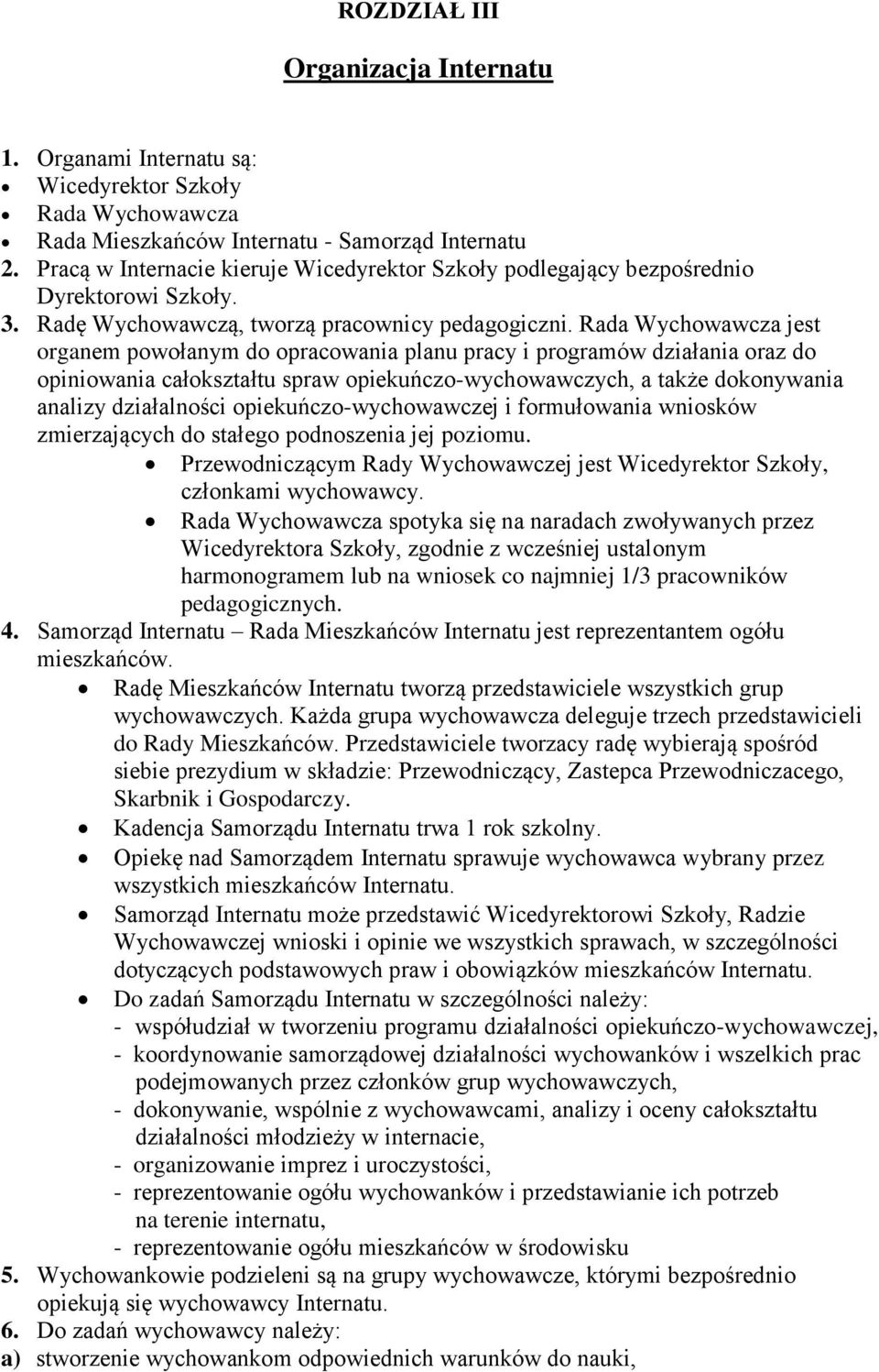 Rada Wychowawcza jest organem powołanym do opracowania planu pracy i programów działania oraz do opiniowania całokształtu spraw opiekuńczo-wychowawczych, a także dokonywania analizy działalności