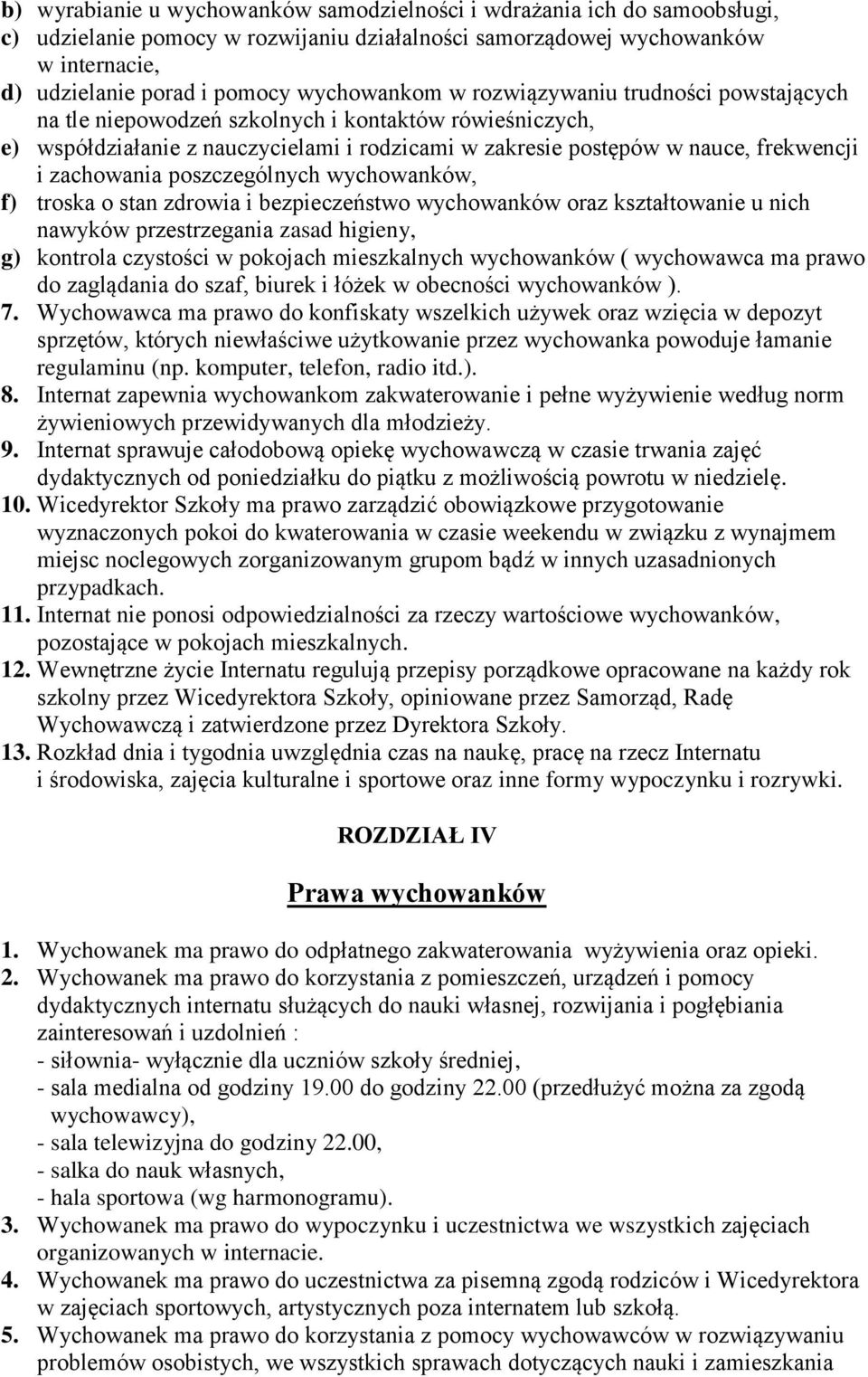 zachowania poszczególnych wychowanków, f) troska o stan zdrowia i bezpieczeństwo wychowanków oraz kształtowanie u nich nawyków przestrzegania zasad higieny, g) kontrola czystości w pokojach