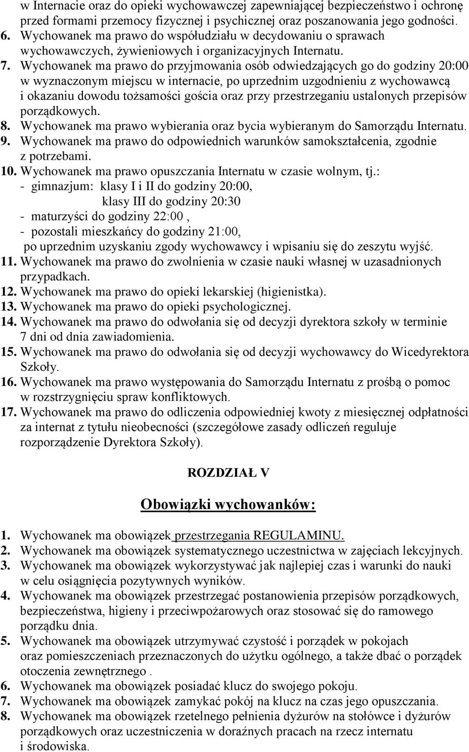 Wychowanek ma prawo do przyjmowania osób odwiedzających go do godziny 20:00 w wyznaczonym miejscu w internacie, po uprzednim uzgodnieniu z wychowawcą i okazaniu dowodu tożsamości gościa oraz przy
