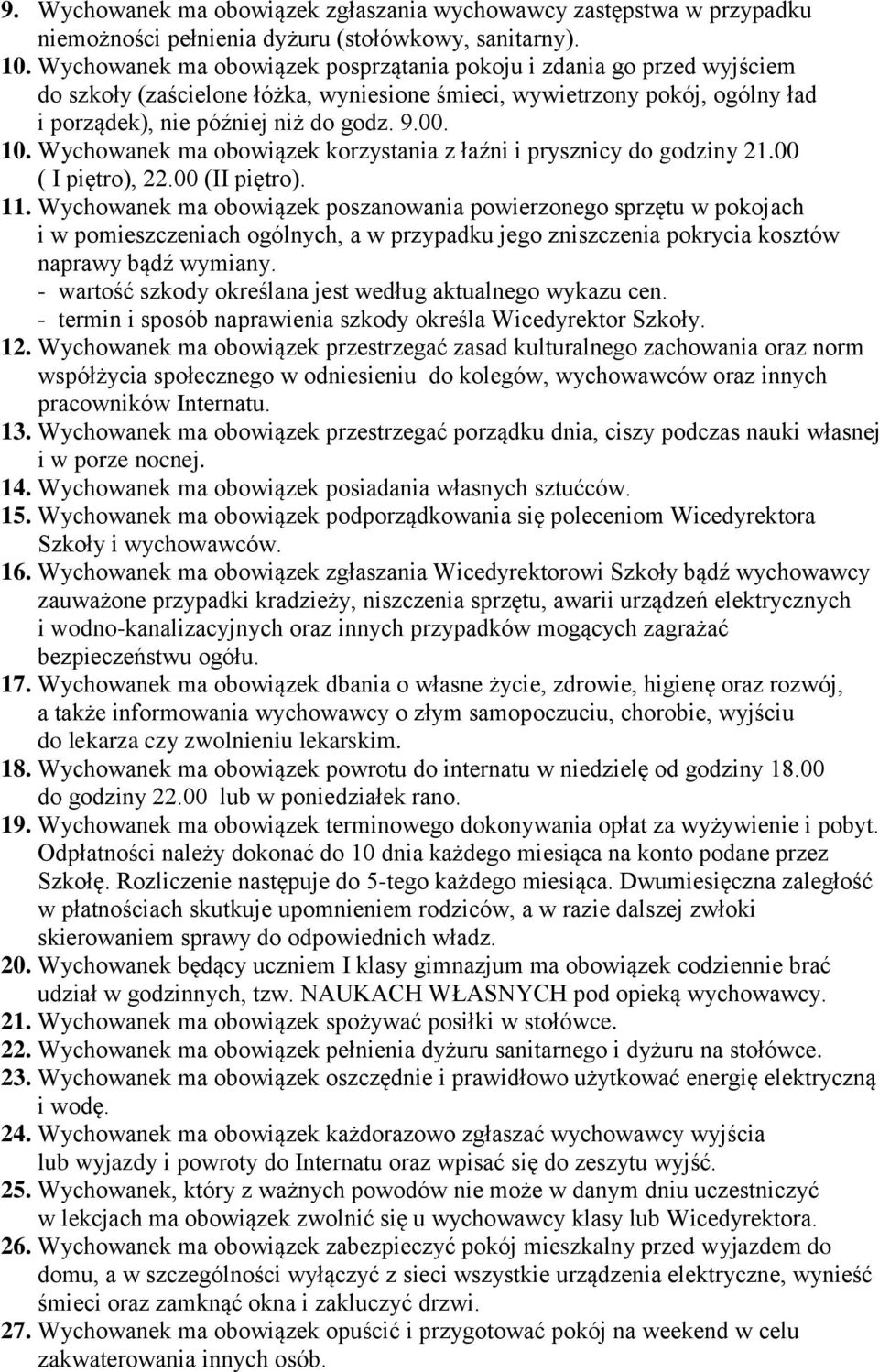 Wychowanek ma obowiązek korzystania z łaźni i prysznicy do godziny 21.00 ( I piętro), 22.00 (II piętro). 11.