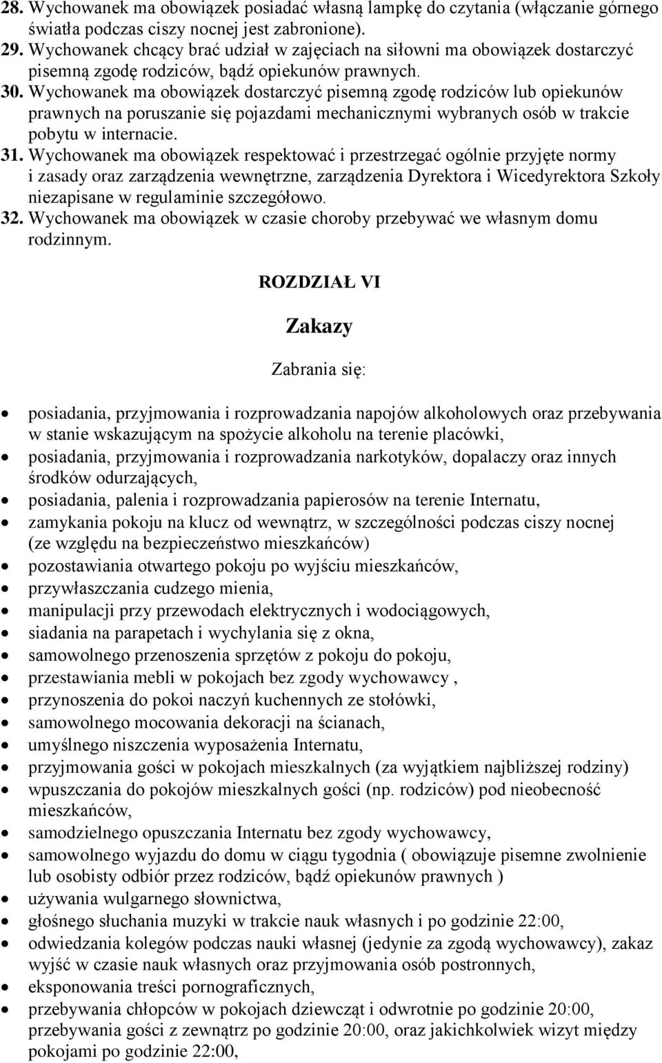 Wychowanek ma obowiązek dostarczyć pisemną zgodę rodziców lub opiekunów prawnych na poruszanie się pojazdami mechanicznymi wybranych osób w trakcie pobytu w internacie. 31.