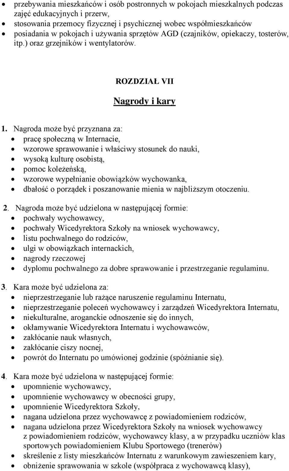 Nagroda może być przyznana za: pracę społeczną w Internacie, wzorowe sprawowanie i właściwy stosunek do nauki, wysoką kulturę osobistą, pomoc koleżeńską, wzorowe wypełnianie obowiązków wychowanka,