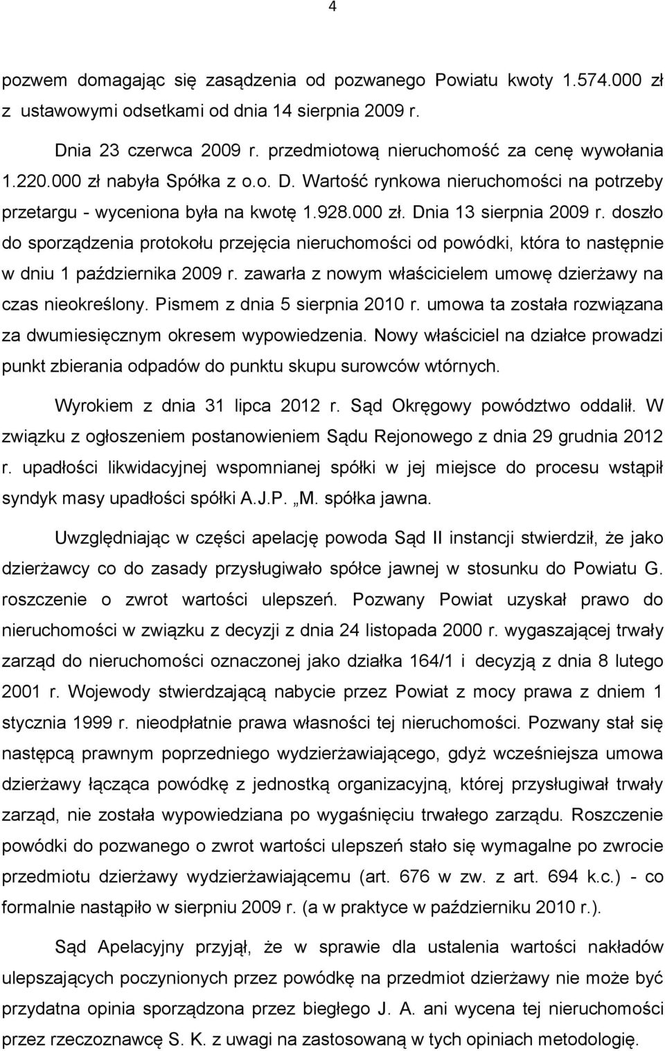 doszło do sporządzenia protokołu przejęcia nieruchomości od powódki, która to następnie w dniu 1 października 2009 r. zawarła z nowym właścicielem umowę dzierżawy na czas nieokreślony.