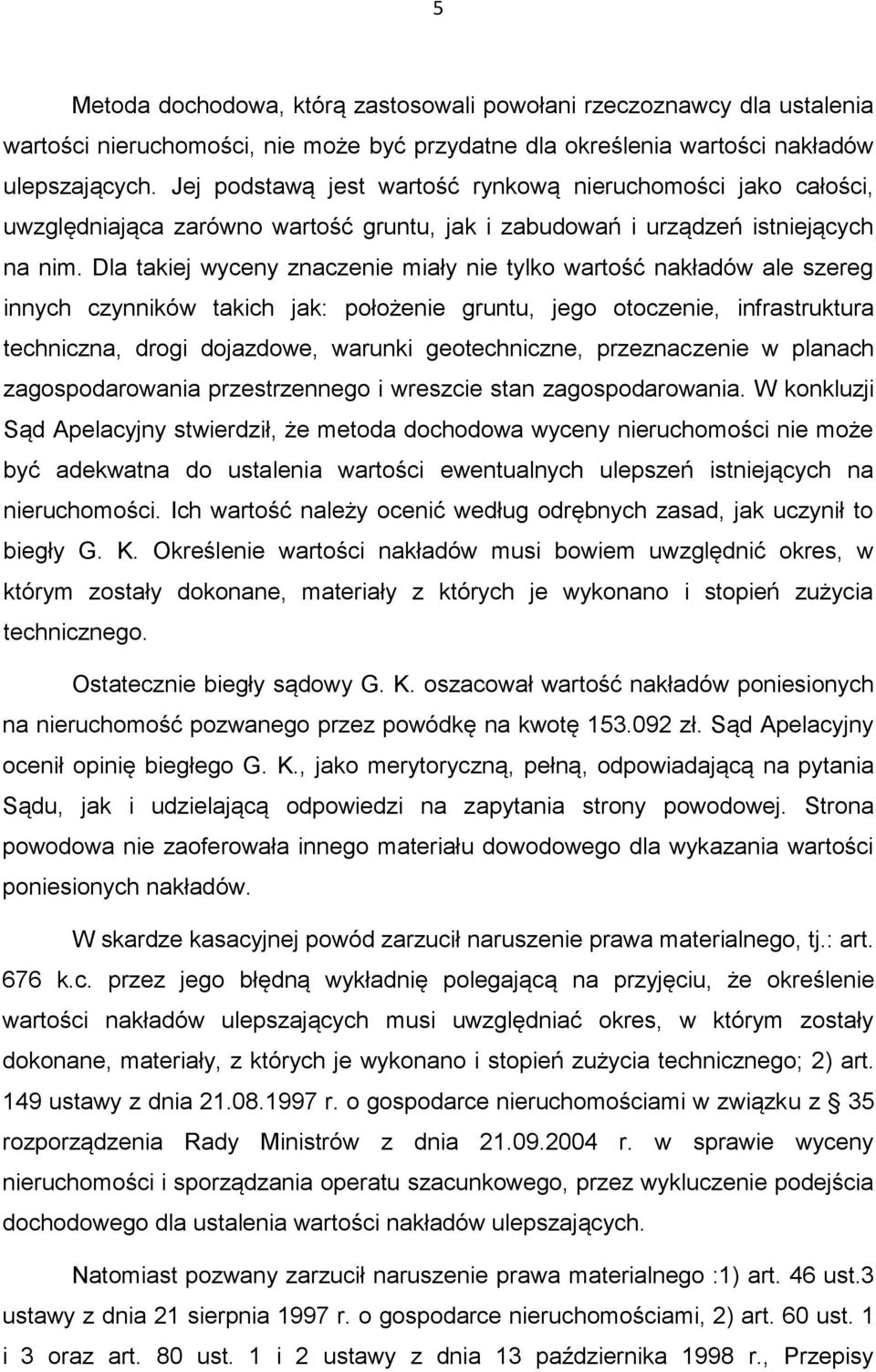 Dla takiej wyceny znaczenie miały nie tylko wartość nakładów ale szereg innych czynników takich jak: położenie gruntu, jego otoczenie, infrastruktura techniczna, drogi dojazdowe, warunki