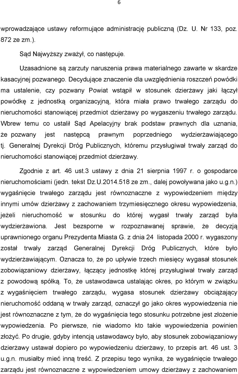 Decydujące znaczenie dla uwzględnienia roszczeń powódki ma ustalenie, czy pozwany Powiat wstąpił w stosunek dzierżawy jaki łączył powódkę z jednostką organizacyjną, która miała prawo trwałego zarządu