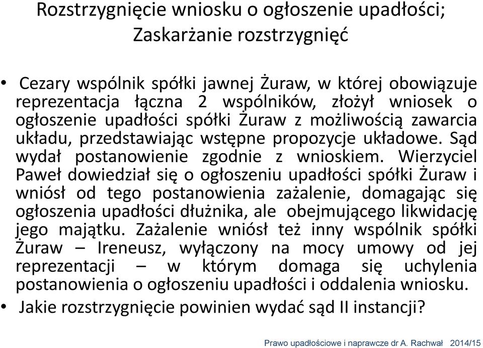 Wierzyciel Paweł dowiedział się o ogłoszeniu upadłości spółki Żuraw i wniósł od tego postanowienia zażalenie, domagając się ogłoszenia upadłości dłużnika, ale obejmującego likwidację jego