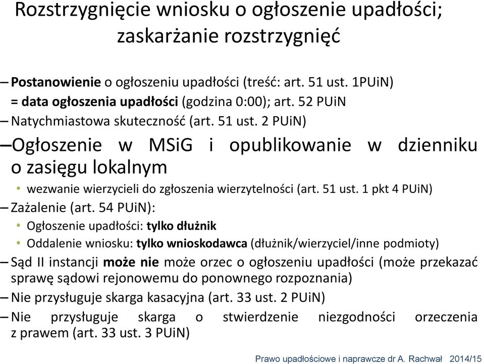 54 PUiN): Ogłoszenie upadłości: tylko dłużnik Oddalenie wniosku: tylko wnioskodawca (dłużnik/wierzyciel/inne podmioty) Sąd II instancji może nie może orzec o ogłoszeniu upadłości (może przekazać