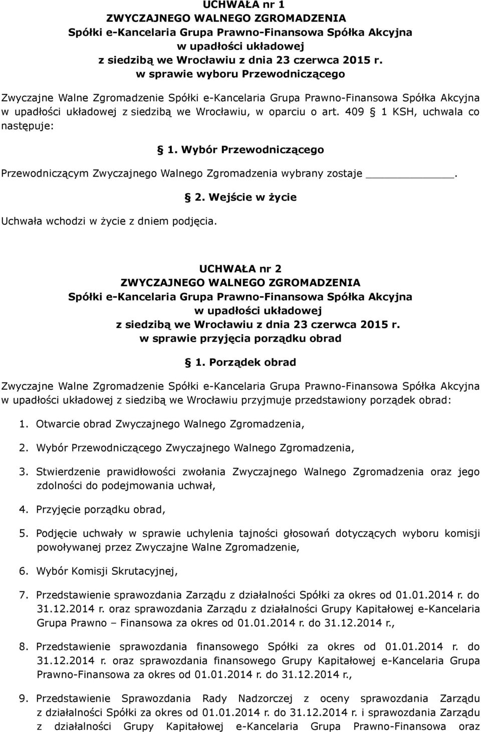 Porządek obrad Zwyczajne Walne Zgromadzenie z siedzibą we Wrocławiu przyjmuje przedstawiony porządek obrad: 1. Otwarcie obrad Zwyczajnego Walnego Zgromadzenia, 2.