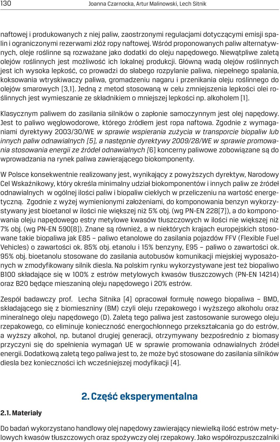 Główną wadą olejów roślinnych jest ich wysoka lepkość, co prowadzi do słabego rozpylanie paliwa, niepełnego spalania, koksowania wtryskiwaczy paliwa, gromadzeniu nagaru i przenikania oleju roślinnego
