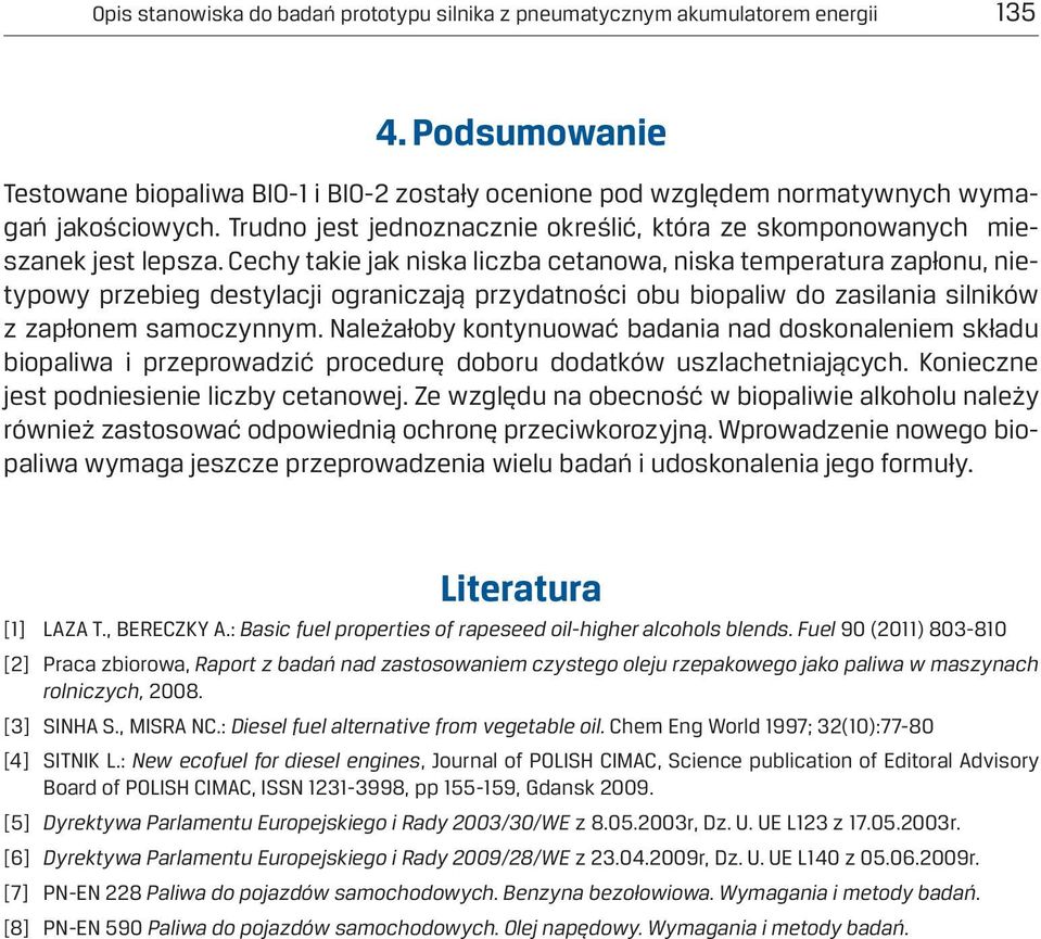 Cechy takie jak niska liczba cetanowa, niska temperatura zapłonu, nietypowy przebieg destylacji ograniczają przydatności obu biopaliw do zasilania silników z zapłonem samoczynnym.