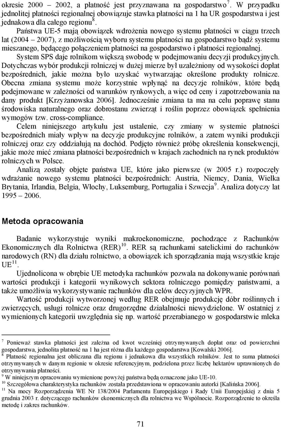 Państwa UE-5 mają obowiązek wdrożenia nowego systemu płatności w ciągu trzech lat (2004 2007), z możliwością wyboru systemu płatności na gospodarstwo bądź systemu mieszanego, będącego połączeniem
