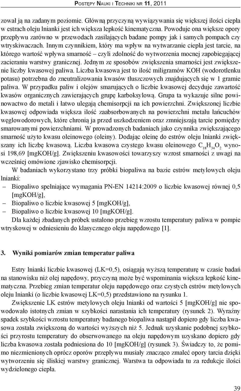 Innym czynnikiem, który ma wpływ na wytwarzanie ciepła jest tarcie, na którego wartość wpływa smarność czyli zdolność do wytworzenia mocnej zapobiegającej zacieraniu warstwy granicznej.