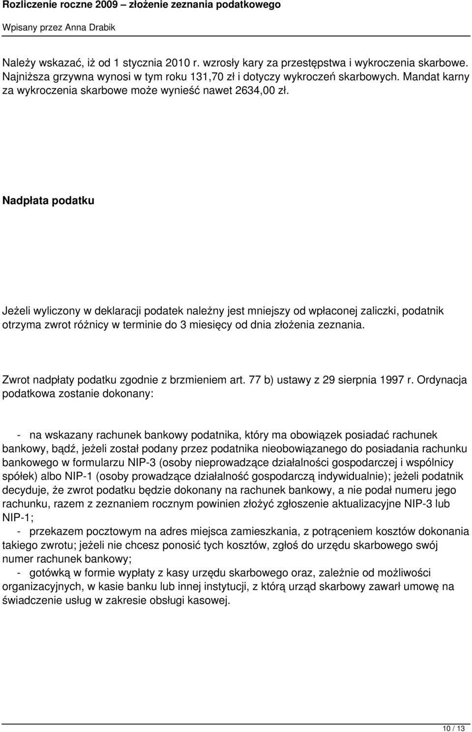 Nadpłata podatku Jeżeli wyliczony w deklaracji podatek należny jest mniejszy od wpłaconej zaliczki, podatnik otrzyma zwrot różnicy w terminie do 3 miesięcy od dnia złożenia zeznania.