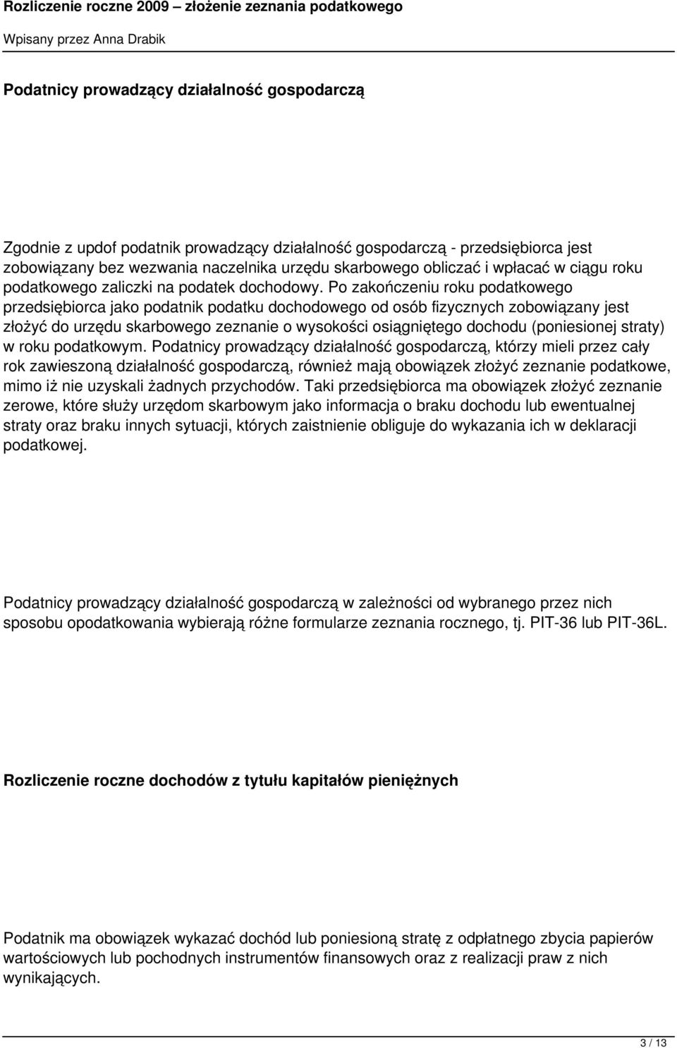 Po zakończeniu roku podatkowego przedsiębiorca jako podatnik podatku dochodowego od osób fizycznych zobowiązany jest złożyć do urzędu skarbowego zeznanie o wysokości osiągniętego dochodu (poniesionej