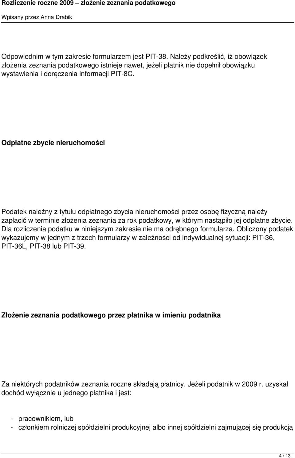 Odpłatne zbycie nieruchomości Podatek należny z tytułu odpłatnego zbycia nieruchomości przez osobę fizyczną należy zapłacić w terminie złożenia zeznania za rok podatkowy, w którym nastąpiło jej