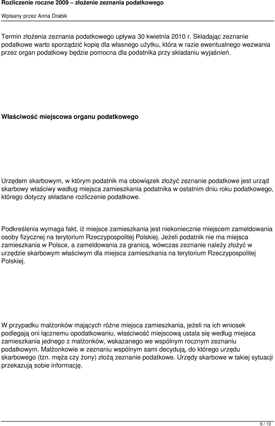 Właściwość miejscowa organu podatkowego Urzędem skarbowym, w którym podatnik ma obowiązek złożyć zeznanie podatkowe jest urząd skarbowy właściwy według miejsca zamieszkania podatnika w ostatnim dniu