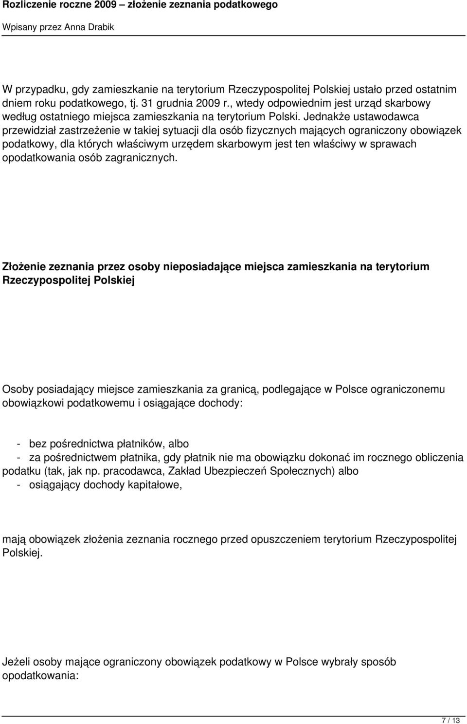 Jednakże ustawodawca przewidział zastrzeżenie w takiej sytuacji dla osób fizycznych mających ograniczony obowiązek podatkowy, dla których właściwym urzędem skarbowym jest ten właściwy w sprawach