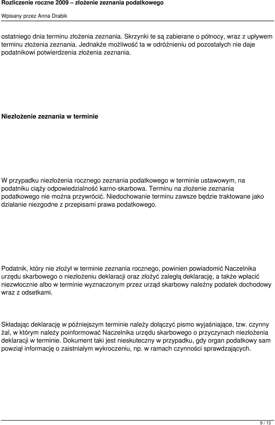 Niezłożenie zeznania w terminie W przypadku niezłożenia rocznego zeznania podatkowego w terminie ustawowym, na podatniku ciąży odpowiedzialność karno-skarbowa.