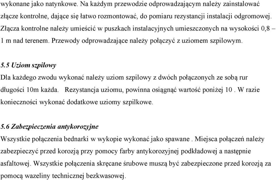 5 Uziom szpilowy Dla każdego zwodu wykonać należy uziom szpilowy z dwóch połączonych ze sobą rur długości 10m każda. Rezystancja uziomu, powinna osiągnąć wartość poniżej 10.