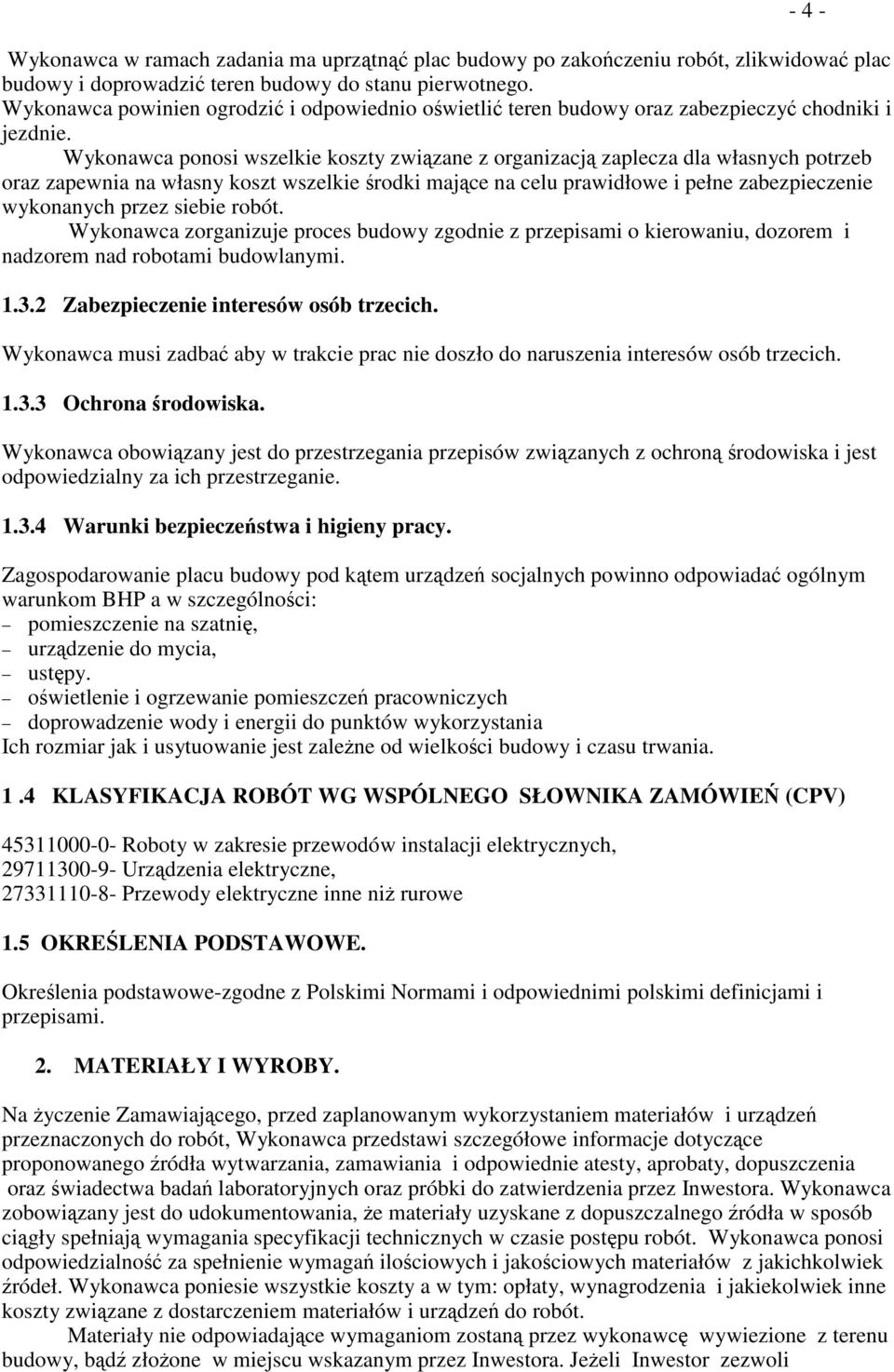 Wykonawca ponosi wszelkie koszty zwizane z organizacj zaplecza dla własnych potrzeb oraz zapewnia na własny koszt wszelkie rodki majce na celu prawidłowe i pełne zabezpieczenie wykonanych przez