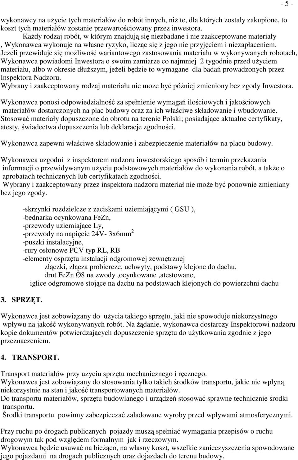 Jeeli przewiduje si moliwo wariantowego zastosowania materiału w wykonywanych robotach, Wykonawca powiadomi Inwestora o swoim zamiarze co najmniej 2 tygodnie przed uyciem materiału, albo w okresie