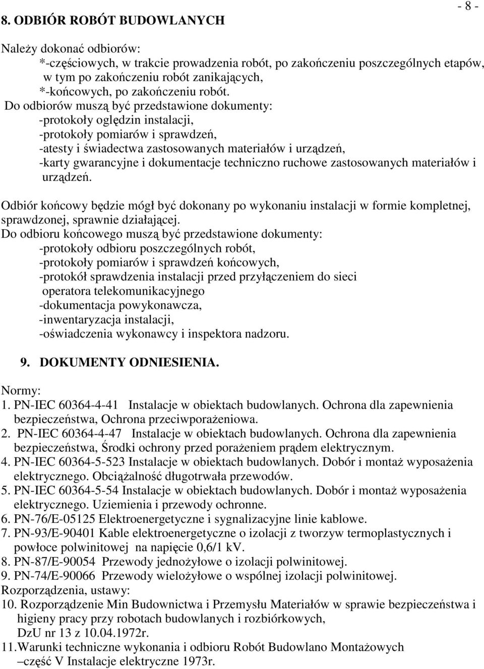 Do odbiorów musz by przedstawione dokumenty: -protokoły ogldzin instalacji, -protokoły pomiarów i sprawdze, -atesty i wiadectwa zastosowanych materiałów i urzdze, -karty gwarancyjne i dokumentacje