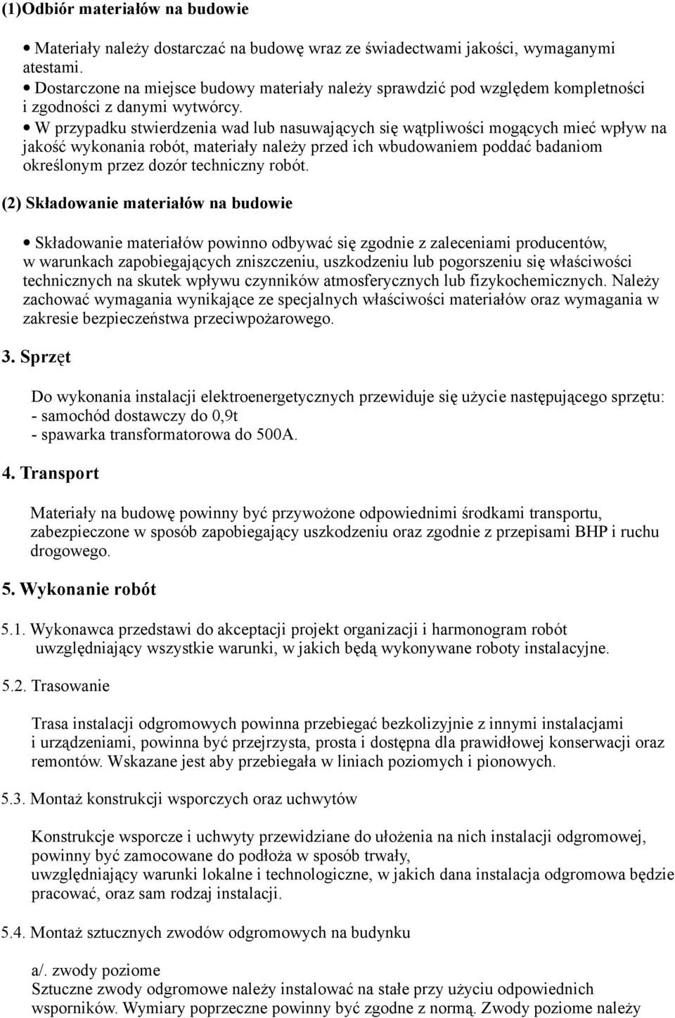 W przypadku stwierdzenia wad lub nasuwających się wątpliwości mogących mieć wpływ na jakość wykonania robót, materiały należy przed ich wbudowaniem poddać badaniom określonym przez dozór techniczny