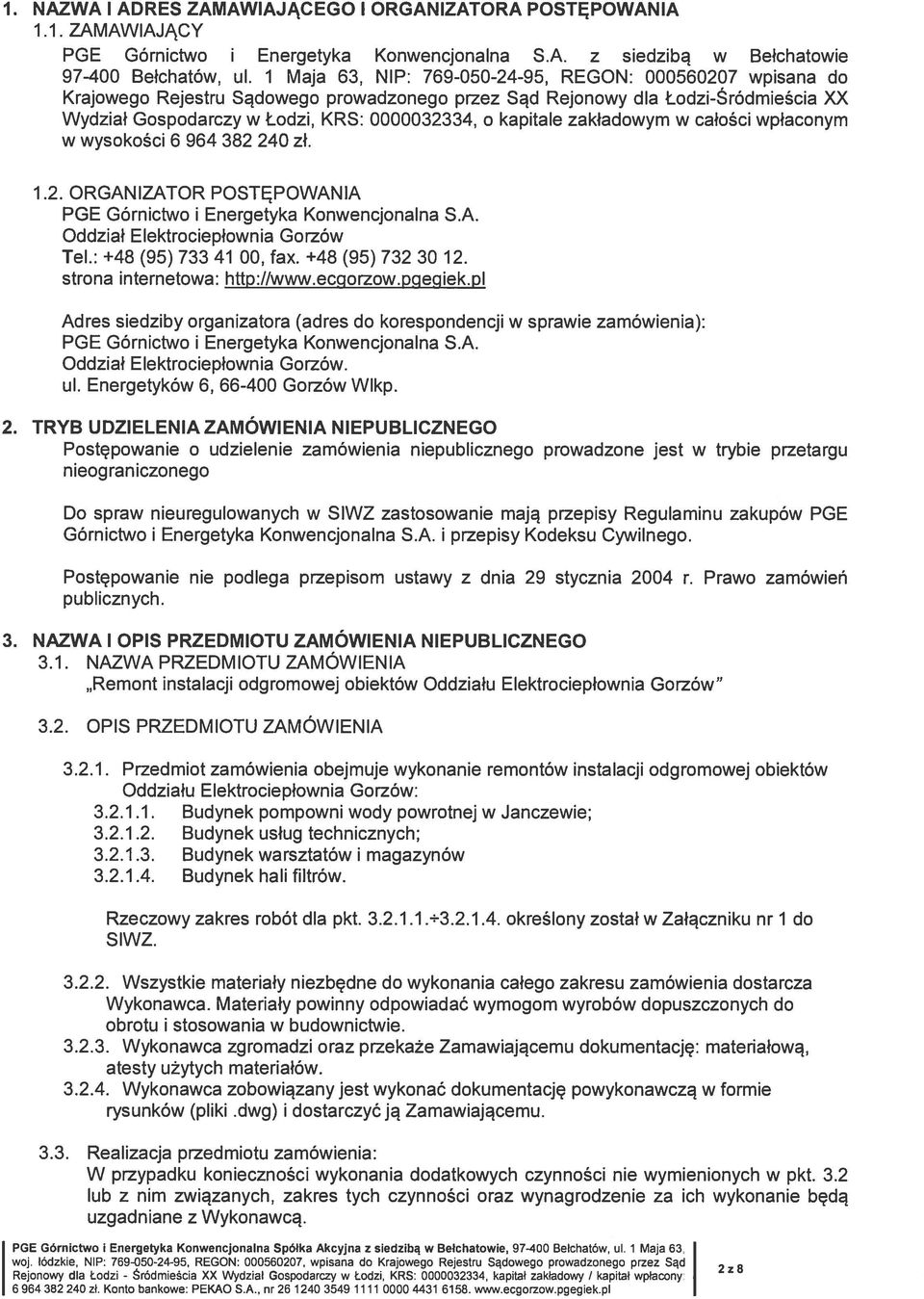 kapitale zakładowym w całości wpłaconym w wysokości 6 964 382 240 zł. 1.2. ORGANIZATOR POSTĘPOWANIA PGE Górnictwo i Energetyka Konwencjonalna S.A. Oddział Elektrociepłownia Gorzów Tel.