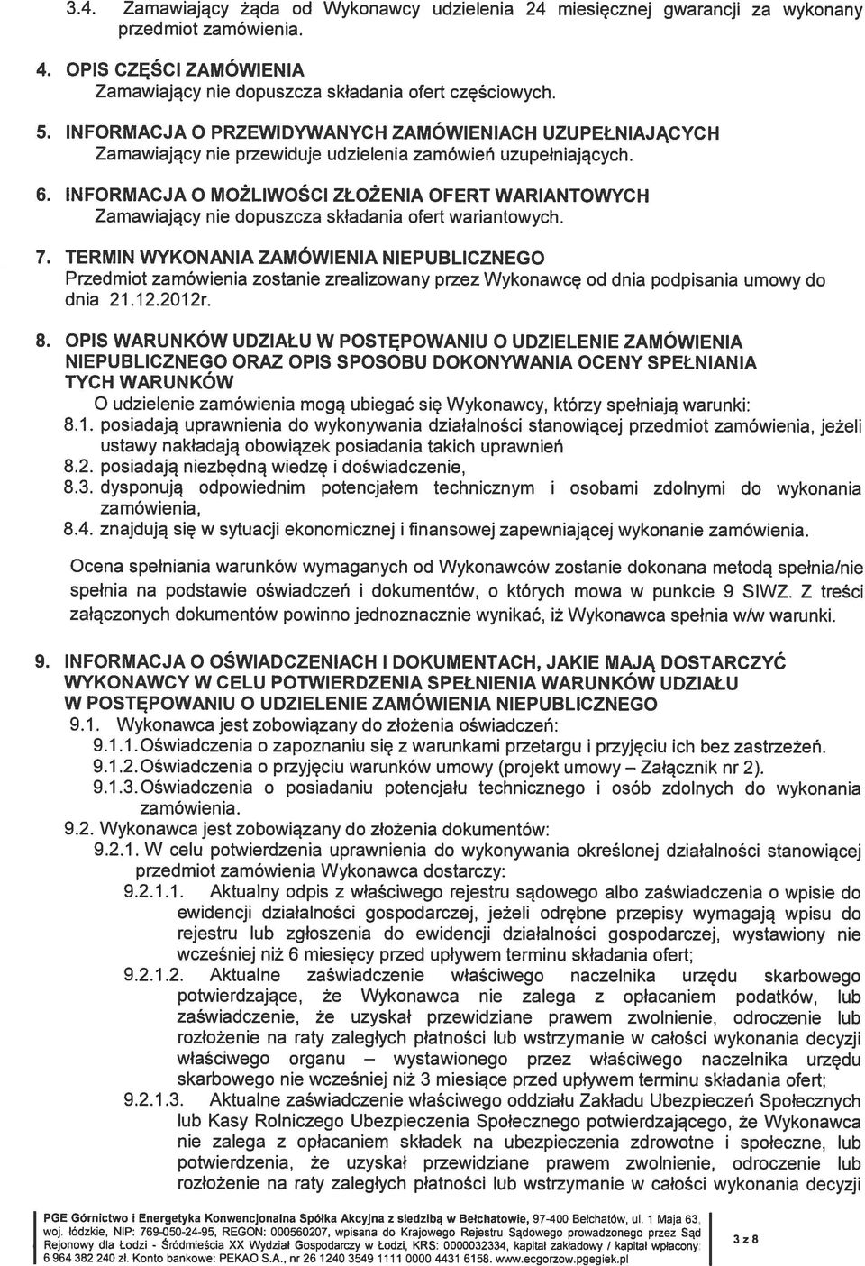 INFORMACJA O MOŻLIWOŚCI ZŁOŻENIA OFERT WARIANTOWYCH Zamawiający nie dopuszcza składania ofert wariantowych. 7.