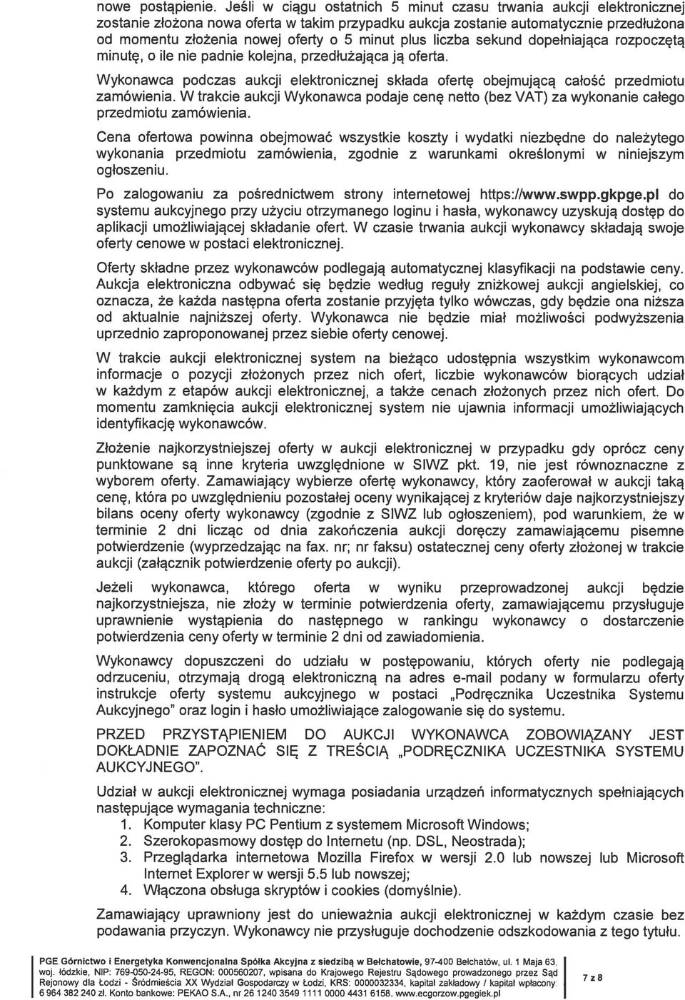 plus liczba sekund dopełniająca rozpoczętą minutę, o ile nie padnie kolejna, przedłużająca ją oferta. Wykonawca podczas aukcji elektronicznej składa ofertę obejmującą całość przedmiotu zamówienia.