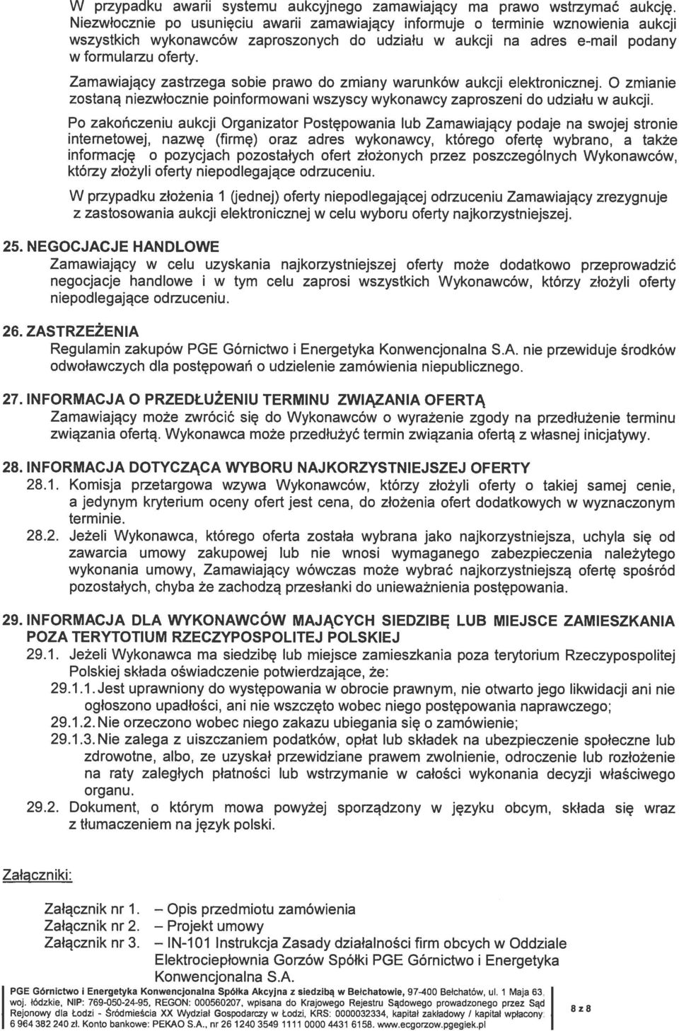Zamawiający zastrzega sobie prawo do zmiany warunków aukcji elektronicznej. O zmianie zostaną niezwłocznie poinformowani wszyscy wykonawcy zaproszeni do udziału w aukcji.