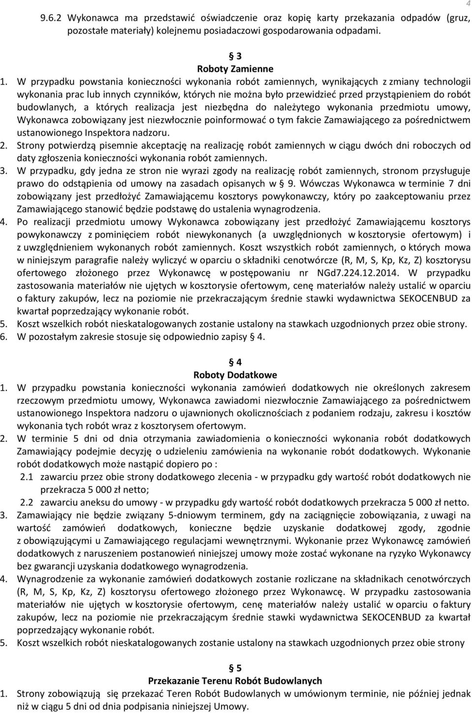 budowlanych, a których realizacja jest niezbędna do należytego wykonania przedmiotu umowy, Wykonawca zobowiązany jest niezwłocznie poinformować o tym fakcie Zamawiającego za pośrednictwem