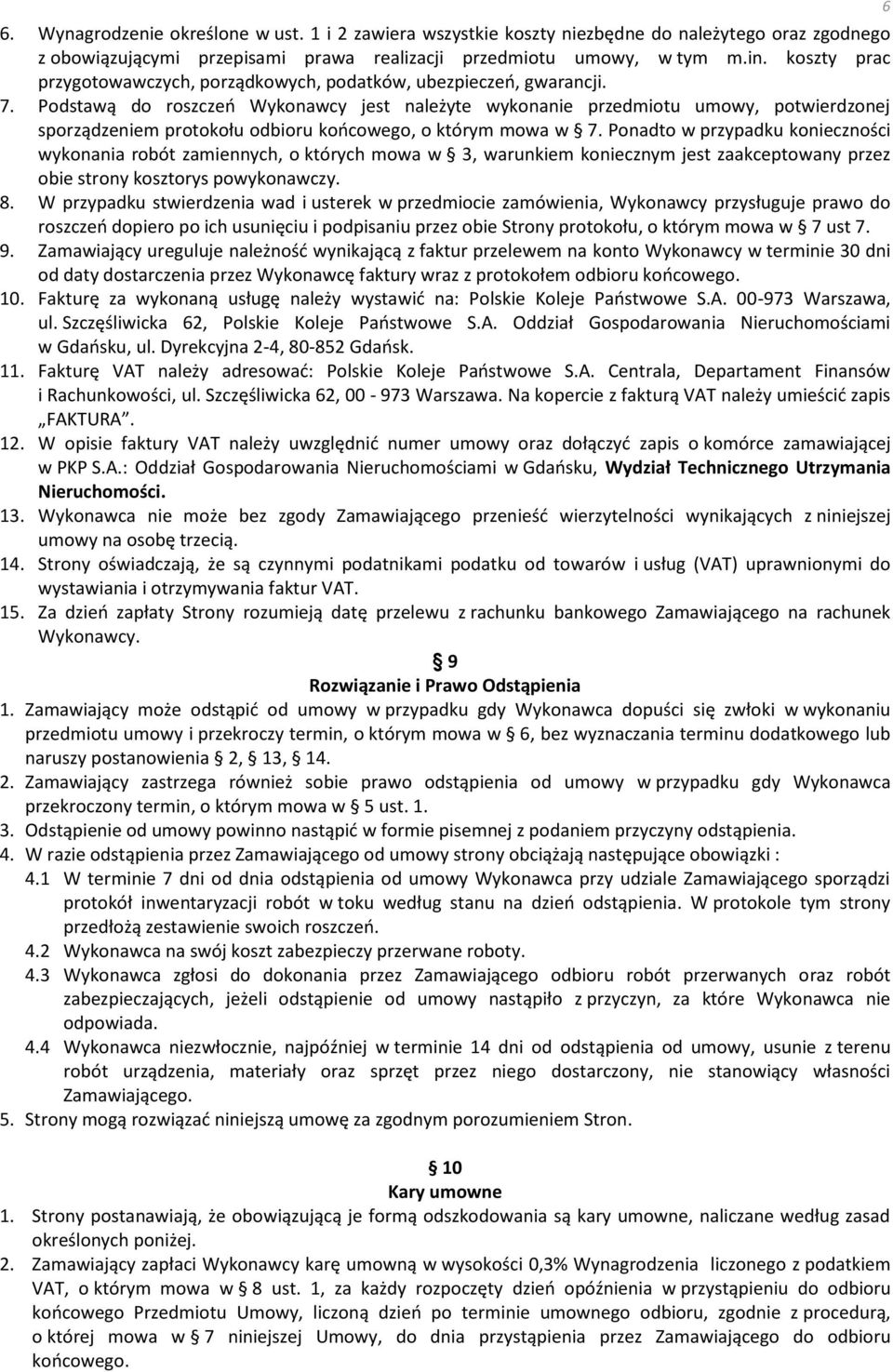 Podstawą do roszczeń Wykonawcy jest należyte wykonanie przedmiotu umowy, potwierdzonej sporządzeniem protokołu odbioru końcowego, o którym mowa w 7.