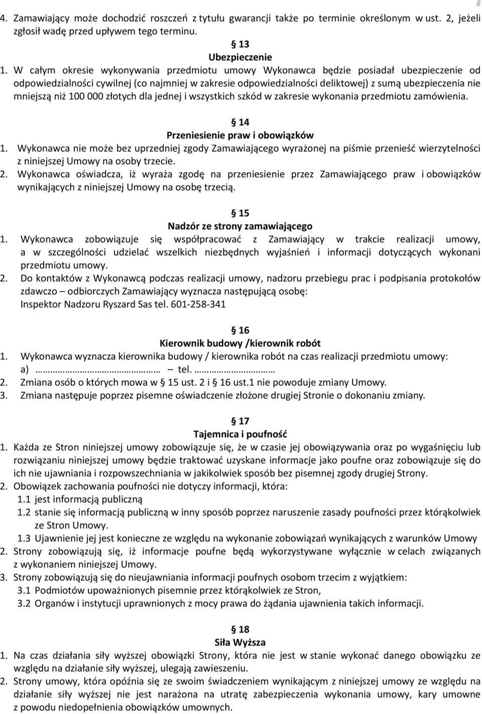 mniejszą niż 100 000 złotych dla jednej i wszystkich szkód w zakresie wykonania przedmiotu zamówienia. 14 Przeniesienie praw i obowiązków 1.