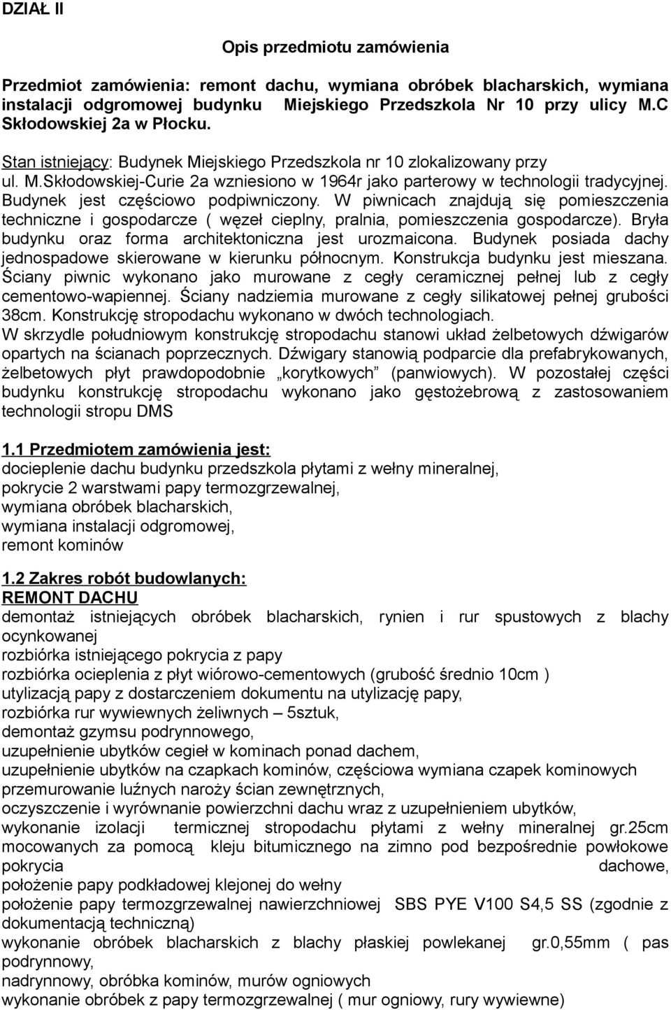 Budynek jest częściowo podpiwniczony. W piwnicach znajdują się pomieszczenia techniczne i gospodarcze ( węzeł cieplny, pralnia, pomieszczenia gospodarcze).