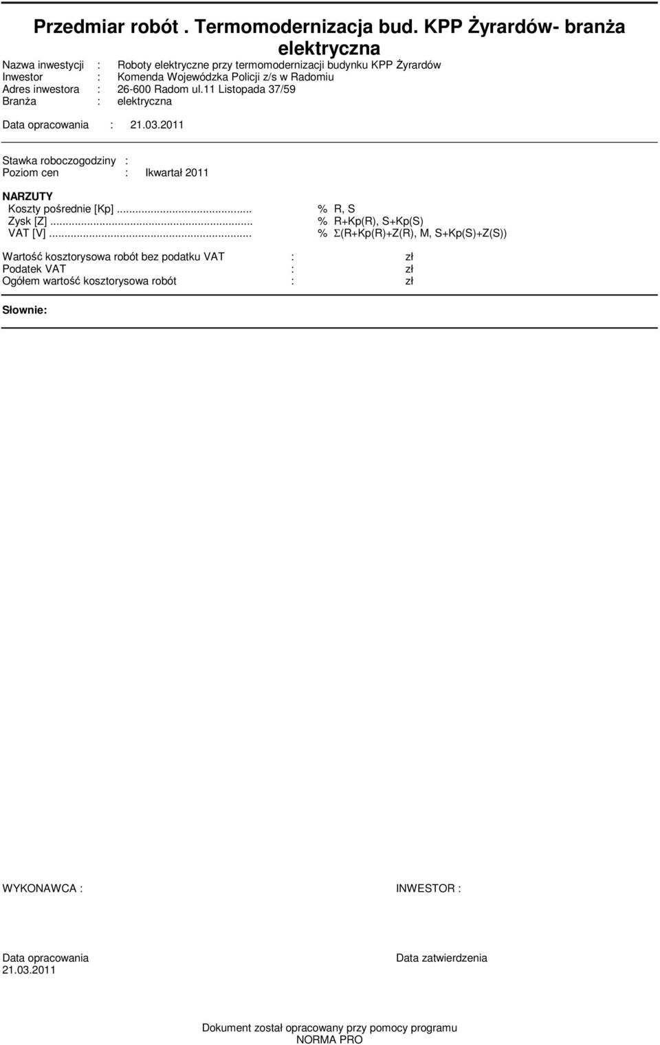 Ikwartał 2011 NARZUTY Koszty pośrednie [Kp] % R, S Zysk [Z] % R+Kp(R), S+Kp(S) VAT [V] % Σ(R+Kp(R)+Z(R), M, S+Kp(S)+Z(S)) Wartość kosztorysowa robót bez podatku VAT : zł