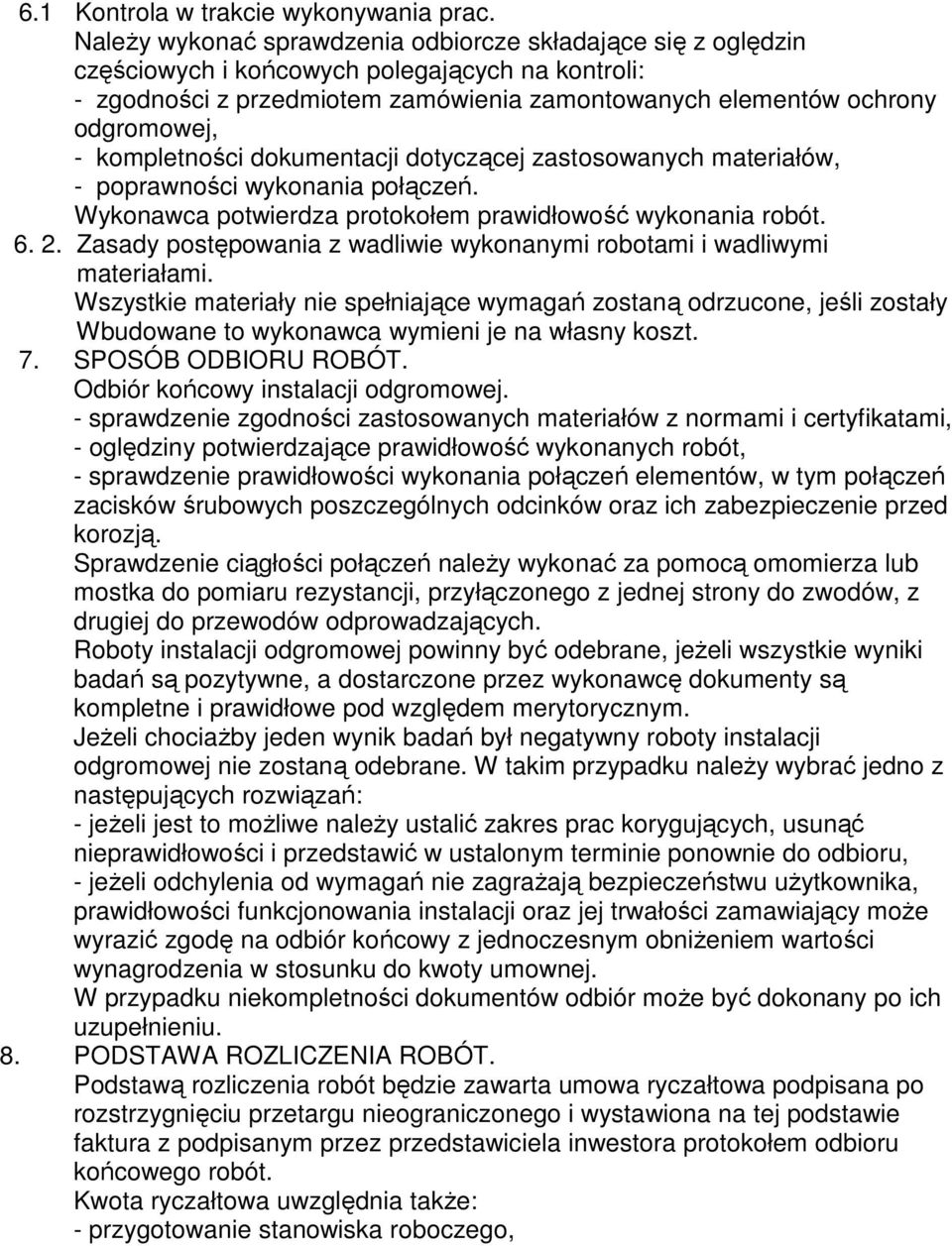 kompletności dokumentacji dotyczącej zastosowanych materiałów, - poprawności wykonania połączeń. Wykonawca potwierdza protokołem prawidłowość wykonania robót. 6. 2.