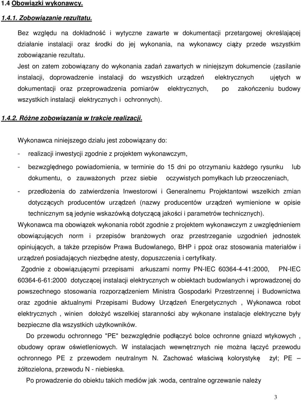 Jest on zatem zobowiązany do wykonania zadań zawartych w niniejszym dokumencie (zasilanie instalacji, doprowadzenie instalacji do wszystkich urządzeń elektrycznych ujętych w dokumentacji oraz