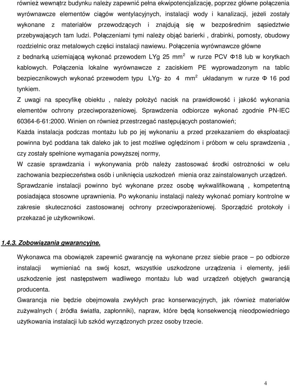 Połączeniami tymi należy objąć barierki, drabinki, pomosty, obudowy rozdzielnic oraz metalowych części instalacji nawiewu.