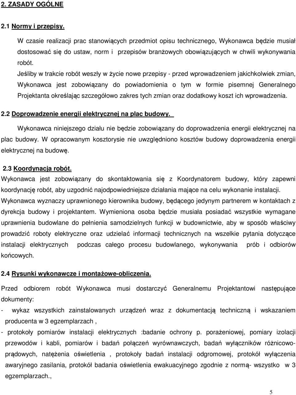 Jeśliby w trakcie robót weszły w życie nowe przepisy - przed wprowadzeniem jakichkolwiek zmian, Wykonawca jest zobowiązany do powiadomienia o tym w formie pisemnej Generalnego Projektanta określając