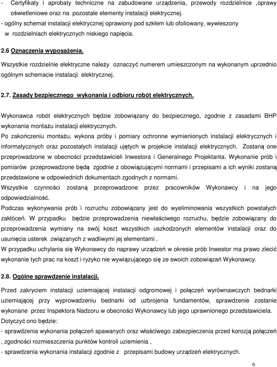 Wszystkie rozdzielnie elektryczne należy oznaczyć numerem umieszczonym na wykonanym uprzednio ogólnym schemacie instalacji elektrycznej. 2.7.