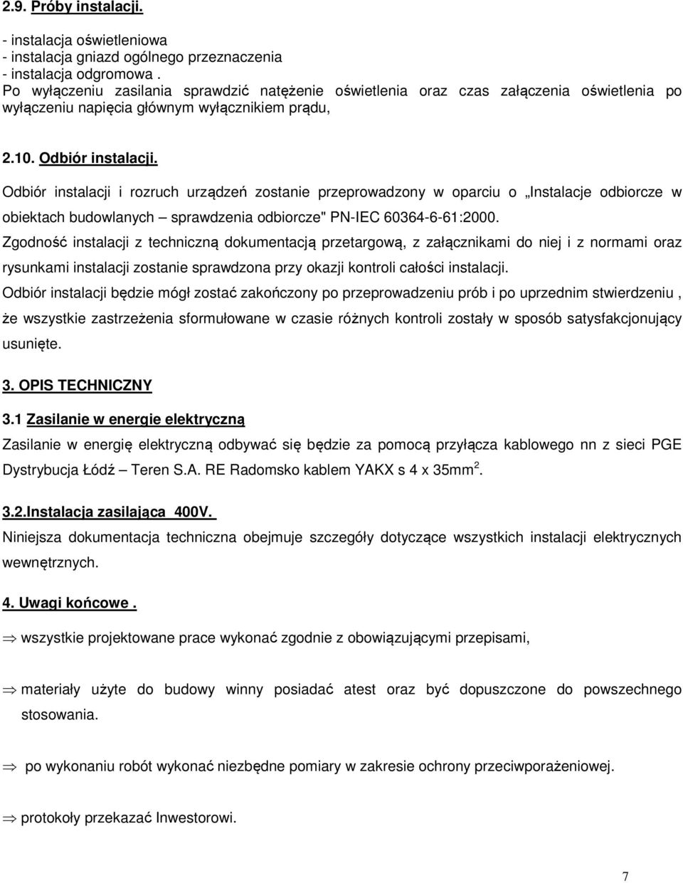 Odbiór instalacji i rozruch urządzeń zostanie przeprowadzony w oparciu o Instalacje odbiorcze w obiektach budowlanych sprawdzenia odbiorcze" PN-IEC 60364-6-61:2000.