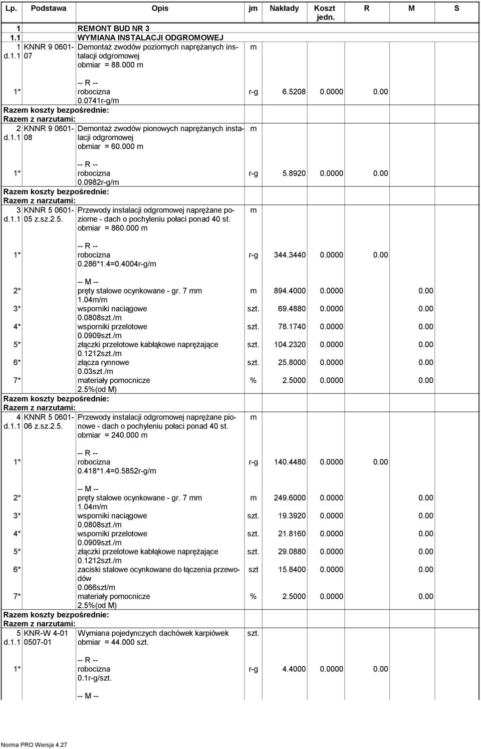 000 Przewody instalacji odgroowej naprężane pozioe - dach o pochyleniu połaci ponad 40 st. obiar = 860.000 0.286*1.4=0.4004r-g/ 2* pręty stalowe ocynkowane - gr. 7 1.04/ 3* wsporniki naciągowe 0.