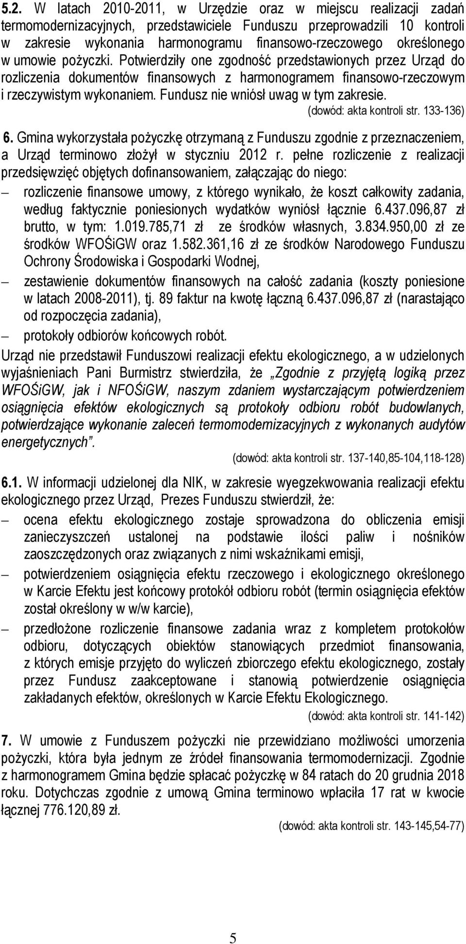 Fundusz nie wniósł uwag w tym zakresie. (dowód: akta kontroli str. 133-136) 6. Gmina wykorzystała pożyczkę otrzymaną z Funduszu zgodnie z przeznaczeniem, a Urząd terminowo złożył w styczniu 2012 r.