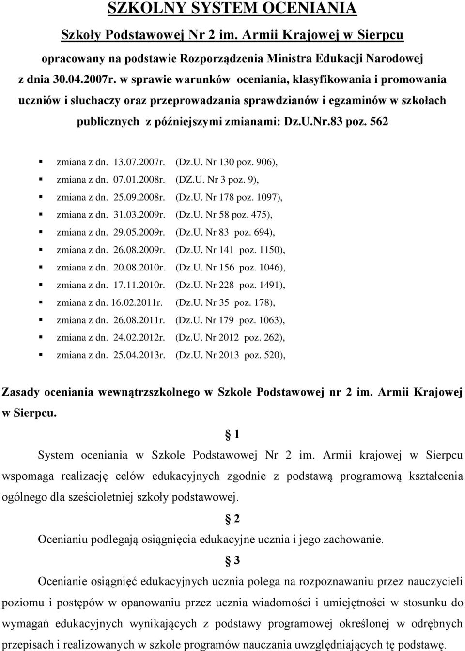 562 zmiana z dn. 13.07.2007r. (Dz.U. Nr 130 poz. 906), zmiana z dn. 07.01.2008r. (DZ.U. Nr 3 poz. 9), zmiana z dn. 25.09.2008r. (Dz.U. Nr 178 poz. 1097), zmiana z dn. 31.03.2009r. (Dz.U. Nr 58 poz.