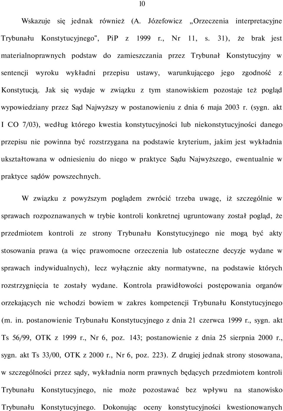 Jak się wydaje w związku z tym stanowiskiem pozostaje też pogląd wypowiedziany przez Sąd Najwyższy w postanowieniu z dnia 6 maja 2003 r. (sygn.